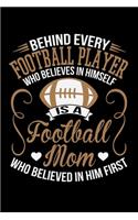 Behind Every Football Player Who Believes in Himself is a Mom Who Believes in Him First: "A Journal, Notepad, or Diary to write down your thoughts. - 120 Page - 6x9 - College Ruled Journal - Writing Book, Personal Writing Space, Doodle, 