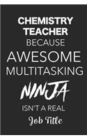 Chemistry Teacher Because Awesome Multitasking Ninja Isn't A Real Job Title: Blank Lined Journal For Chemistry Teachers