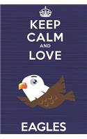 Keep Calm and Love Eagles: Blank Lined Journal, Notebook, Diary, Planner with Favorite Animal and Funny Classic Quote / 6 x 9 / 110 Lined Pages / Great Gift Idea ... Journalin