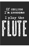 Of Course I'm Awesome. I Play The Flute
