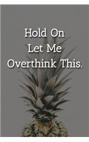 Hold On Let Me Overthink This. Notebook: Lined Journal, 120 Pages, 6 x 9, Funny Gift For Manager Journal, Pineapple Matte Finish
