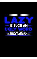 Lazy Is Such An Ugly Word. I Prefer The Term Selective Participation