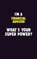 I'M A Financial Advisor, What's Your Super Power?: 6X9 120 pages Career Notebook Unlined Writing Journal