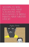 Western as Well, Indian and Arab Solomons and Bhagwans of British Indian Army Military History