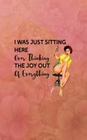 I was just sitting here over thinking the joy out of everything