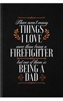 There Aren't Many Things I Love More Than Being a Firefighter but One of Them Is Being a Dad: Funny Blank Lined Notebook/ Journal For Brave Firefighter, Pregnancy Announcement, Unique Graphic Birthday Gift Cute Ruled 6x9 110 Pages