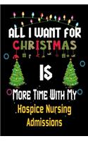 All I want for Christmas is more time with my Hospice Nursing Admissions: Christmas Gift for Hospice Nursing Admissions Lovers, Hospice Nursing Admissions Journal / Notebook / Diary / Thanksgiving & Christmas Gift