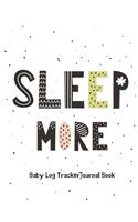 Sleep More Baby Log Tracker Journal Book: Daily Schedule feeding, sleep and diaper, Chart and Notes for Parents, Nannies, Daycare, Babysitter, Caregiver