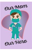Our Mom Our Hero - Blank Lined Notebook Nurse Gift 6 x 9