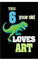 This 6 Year Old Loves Art: T-Rex 6th Birthday Gift School Notebook for Boys