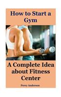 How to Start a Gym: A Complete Idea about Fitness Center