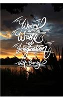 Worry is a waste of imagination - Walt Disney: 6x9 Inch Lined Journal/Notebook designed to remind you to stop worrying, and start doing! - Golden hour, Water, Sunset, Calligraphy Art with Photogr