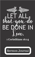Let All That You Do Be Done in Love 1 Corinthians 16: 14 Sermon Journal: Inspirational Bible Scripture Christian Cover with Prompt Entry Pages