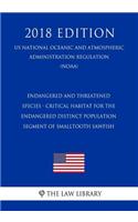 Endangered and Threatened Species - Critical Habitat for the Endangered Distinct Population Segment of Smalltooth Sawfish (Us National Oceanic and Atmospheric Administration Regulation) (Noaa) (2018 Edition)