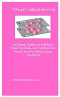 Female Libido Enhancer: An Ultimate Guide Book to Help You Boost Your Libido and Cure Hypoactive Sexual Desire for Ultimate Sexual Satisfaction
