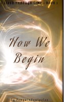 How We Begin: I Lived Through Time - Book 1