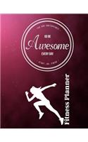 You Are Unstoppable...Go Be Awesome Every Day...Start...Do...Finish Fitness Planner: Fitness Planner, Workout Log and Meal Planning Notebook to Track Nutrition, Diet, Exercise, Gratitude, Energy and Stress, Water Intake and More