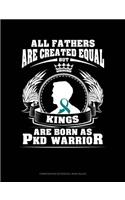 All Fathers Are Created Equal But Kings Are Born as Pkd Warrior