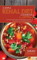 A Simple Renal Diet Cookbook: An Essential Guide To Managing Kidney Disease And Avoiding Dialysis