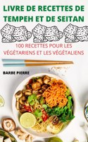 Livre de Recettes de Tempeh Et de Seitan: 100 Recettes Pour Les Végétariens Et Les Végétaliens