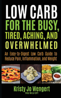 Low Carb for the Busy, Tired, Aching, and Overwhelmed