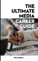 The Ultimate Media Career Guide: Determine and achieve your media career goals