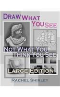 Draw What You See Not What You Think You See (Large Edition)