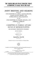 The North Ireland peace process today: attempting to deal with the past: joint meeting and hearing before the Subcommittee on Africa, Global Health, Global Human Rights, and International