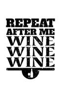 Repeat After Me Wine Wine Wine: Blank Lined Notebook Journals