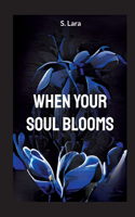 When your soul blooms