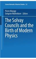The Solvay Councils and the Birth of Modern Physics