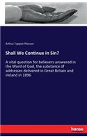 Shall We Continue in Sin?: A vital question for believers answered in the Word of God, the substance of addresses delivered in Great Britain and Ireland in 1896