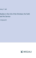 Studies in the Life of the Christian; His Faith and His Service