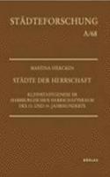 Stadte Der Herrschaft: Kleinstadtgenese Im Habsburgischen Herrschaftsraum Des 13. Und 14. Jahrhunderts