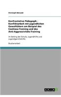 Konfrontative Pädagogik - Konfliktarbeit mit jugendlichen Gewalttätern am Beispiel des Coolness-Training und des Anti-Aggressivitäts-Training: Im Setting der Schule, Jugendhilfe und Jugendgerichtshilfe(German)