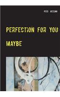 Perfection for you