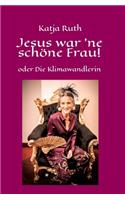 Jesus war 'ne schöne Frau!