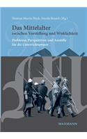 Mittelalter zwischen Vorstellung und Wirklichkeit