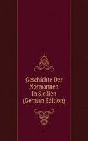 Geschichte Der Normannen In Sicilien (German Edition)