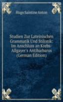 Studien Zur Lateinischen Grammatik Und Stilistik: Im Anschluss an Krebs-Allgayer's Antibarbarus (German Edition)