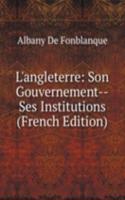 L'angleterre: Son Gouvernement--Ses Institutions (French Edition)
