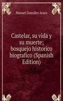 Castelar, su vida y su muerte; bosquejo historico biografico (Spanish Edition)