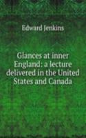 Glances at inner England: a lecture delivered in the United States and Canada