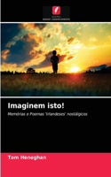 Imaginem isto!