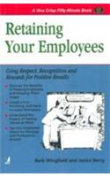 Retaining Your Employees : Using Respect, Recognition And Rewards For Positive Results