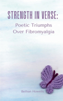 Strength in Verse: Poetic Triumphs Over Fibromyalgia: Poetic Triumphs Over Fibromyalgia