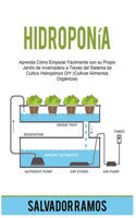 Hidroponía: Aprenda Cómo Empezar Fácilmente con su Propio Jardín de Invernadero a Través del Sistema de Cultivo Hidropónico DIY (Cultivar Alimentos Orgánicos)