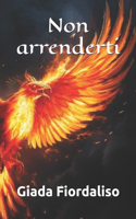 Non arrenderti - Raccolta di aforismi motivazionali