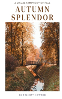 Autumn Splendour: A Visual Symphony of Fall: Coffee Table Book