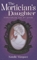 The Mortician's Daughter: Undertaking 6th Grade(The Mortician's Daughter)